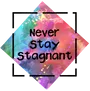 Never Stay Stagnant