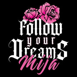 Follow your dreams mija