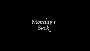 Monday'S Suck