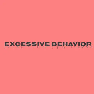 Excessive Behavior