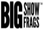 BIGShow Frags